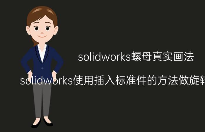 solidworks螺母真实画法 solidworks使用插入标准件的方法做旋转螺钉动画？